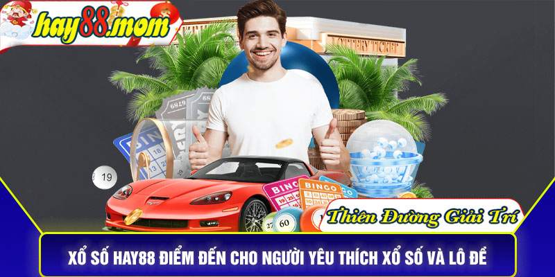 Xổ số HAY88 điểm đến hấp dẫn cho người yêu thích xổ số và lô đề